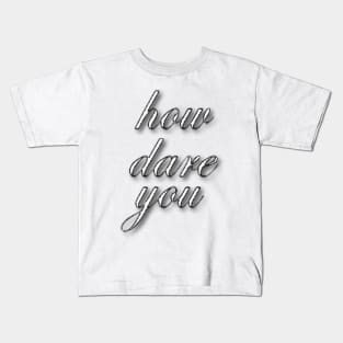 how dare you Kids T-Shirt